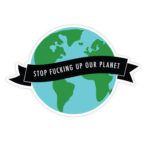Sticker with Earth graphic and text 'Stop fucking up our planet' on a white background
