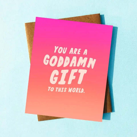 You're a God Damn Gift to this World Card