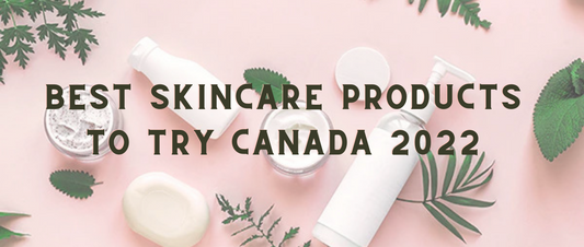 Best Skincare Products to Try Canada 2022