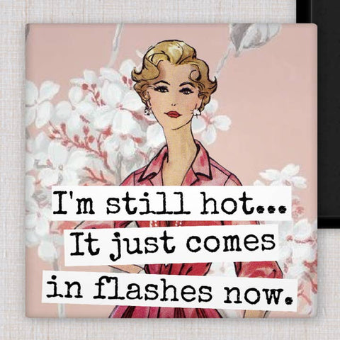 I'm Still Hot... It Just Comes in Flashes Now Magnet