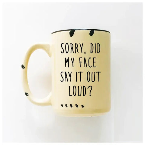 Sorry Did My Face Say It Out Loud? Ceramic Mug