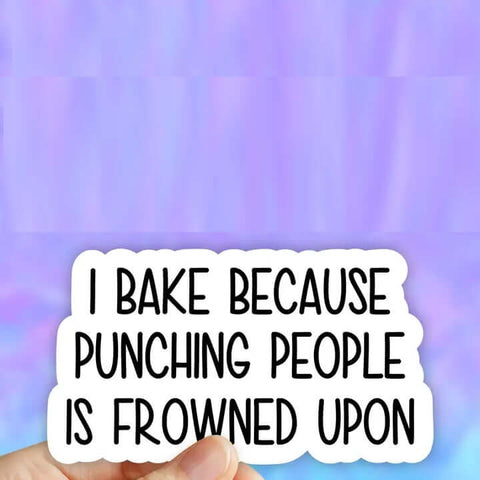 I Bake Because Punching People Is Frowned Upon Sticker