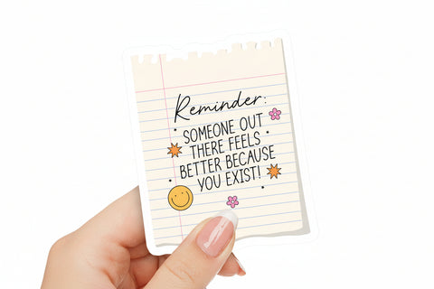 Someone Out There Feels Better Because You Exist Sticker