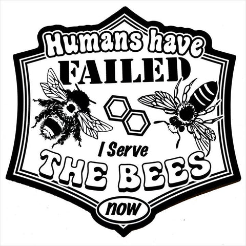 Black and white graphic with bees and text 'Humans have failed. I serve the bees now' on a white background.