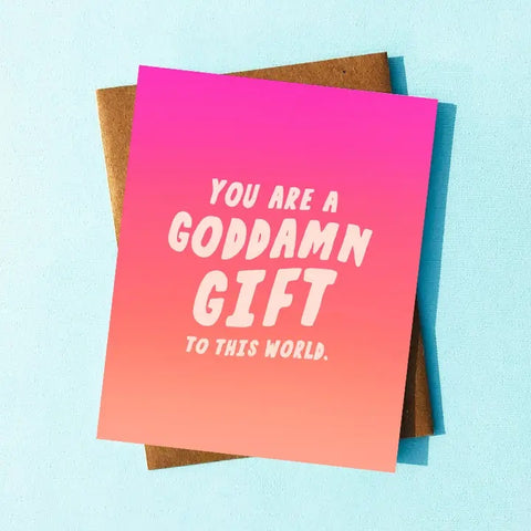 You're a God Damn Gift to this World Card