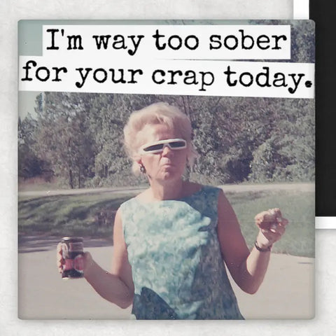 I'm Way Too Sober For Your Crap Magnet