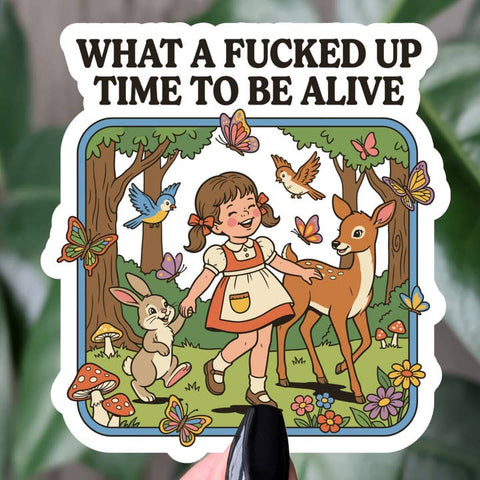What A Fucked Up Time To Be Alive Sticker - Sticker - Moonlit Creations